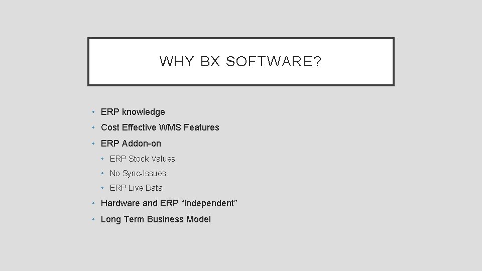 WHY BX SOFTWARE? • ERP knowledge • Cost Effective WMS Features • ERP Addon-on