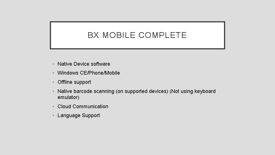 BX MOBILE COMPLETE • Native Device software • Windows CE/Phone/Mobile • Offline support •