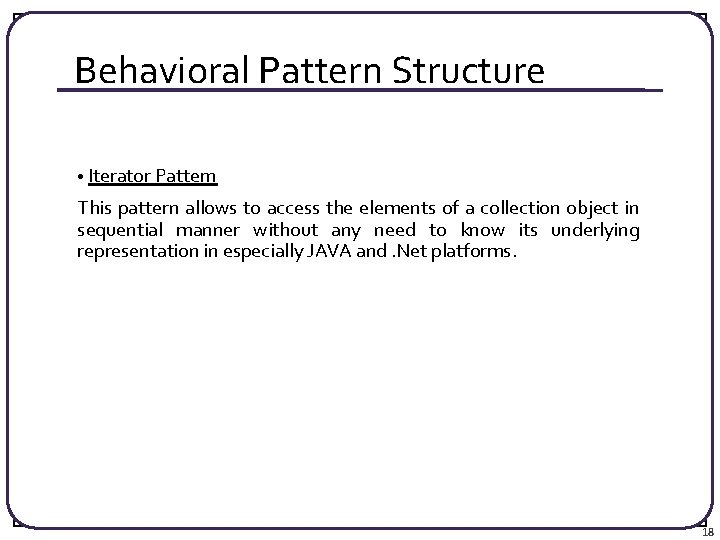 Behavioral Pattern Structure • Iterator Pattern This pattern allows to access the elements of