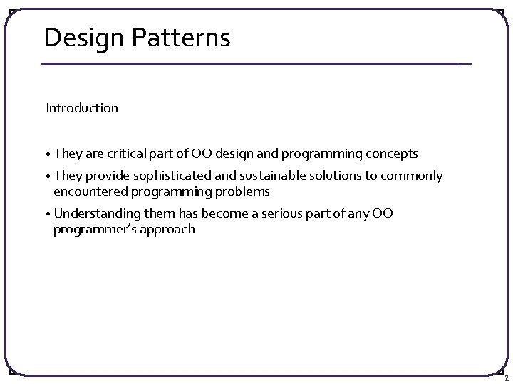 Design Patterns Introduction • They are critical part of OO design and programming concepts