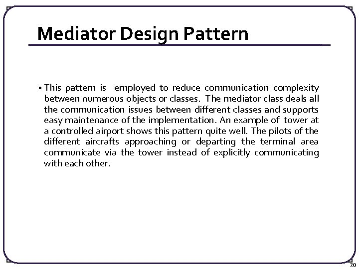 Mediator Design Pattern • This pattern is employed to reduce communication complexity between numerous