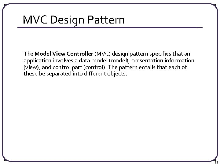 MVC Design Pattern The Model View Controller (MVC) design pattern specifies that an application