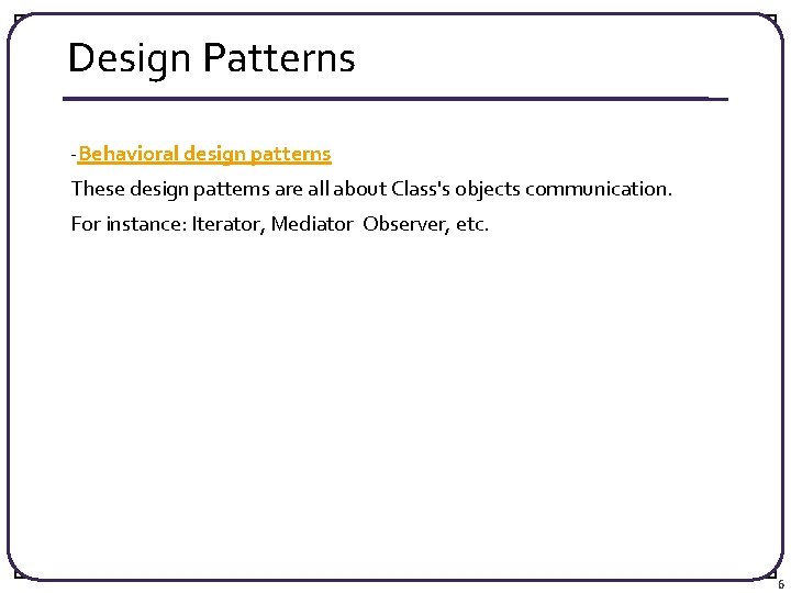 Design Patterns -Behavioral design patterns These design patterns are all about Class's objects communication.