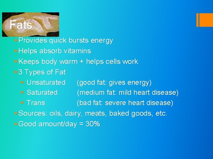 Fats § Provides quick bursts energy § Helps absorb vitamins § Keeps body warm
