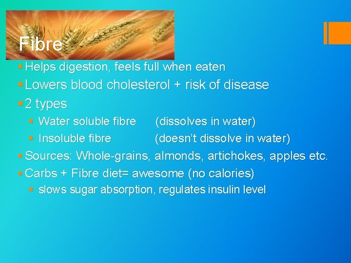 Fibre § Helps digestion, feels full when eaten § Lowers blood cholesterol + risk