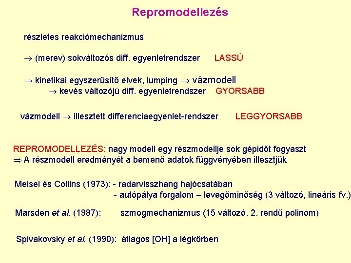 Repromodellezés részletes reakciómechanizmus (merev) sokváltozós diff. egyenletrendszer LASSÚ kinetikai egyszerűsítő elvek, lumping vázmodell kevés