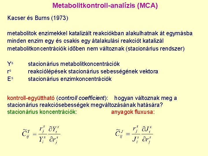 Metabolitkontroll-analízis (MCA) Kacser és Burns (1973) metabolitok enzimekkel katalizált reakciókban alakulhatnak át egymásba minden