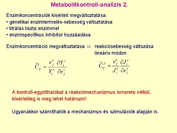 Metabolitkontroll-analízis 2. Enzimkoncentrációk kísérleti megváltoztatása: • genetikai enzimtermelés-sebesség változtatása • titrálás tiszta enzimmel •