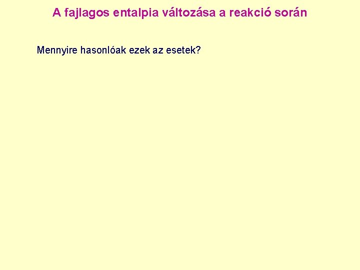 A fajlagos entalpia változása a reakció során Mennyire hasonlóak ezek az esetek? 