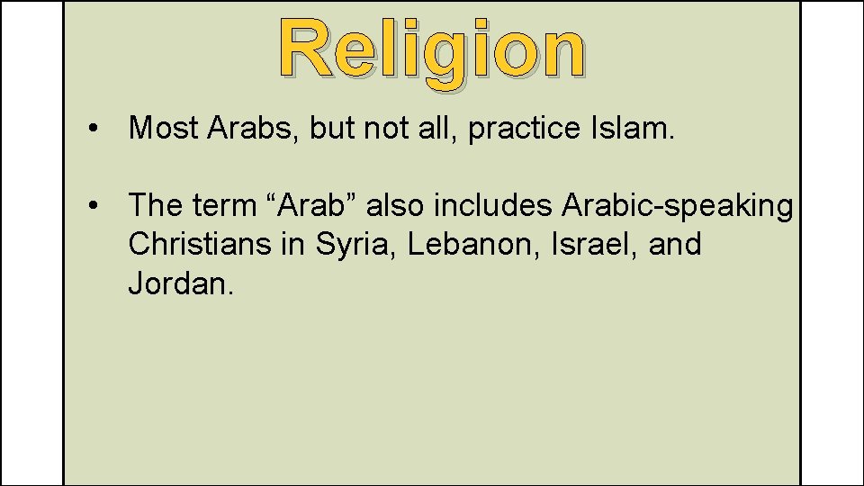 Religion • Most Arabs, but not all, practice Islam. • The term “Arab” also