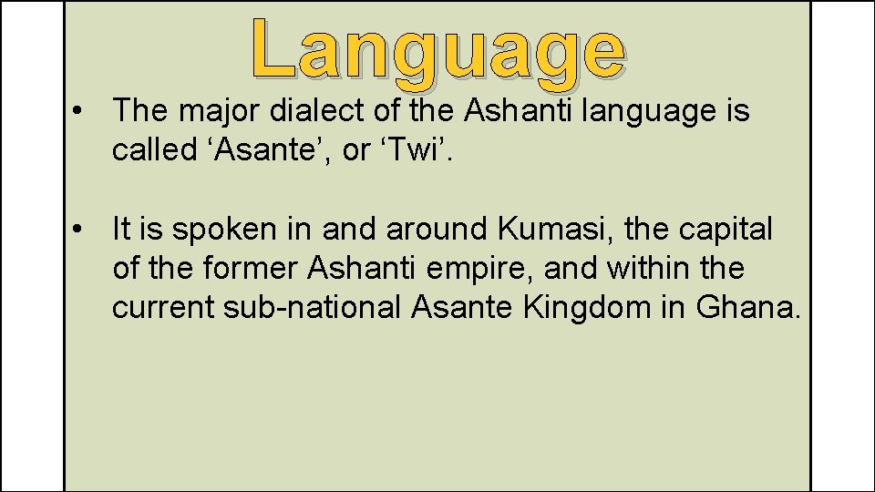 Language • The major dialect of the Ashanti language is called ‘Asante’, or ‘Twi’.