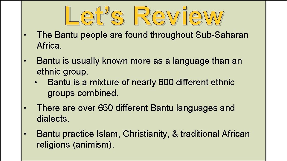 Let’s Review • The Bantu people are found throughout Sub-Saharan Africa. • Bantu is