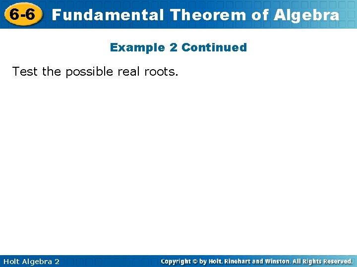 6 -6 Fundamental Theorem of Algebra Example 2 Continued Test the possible real roots.
