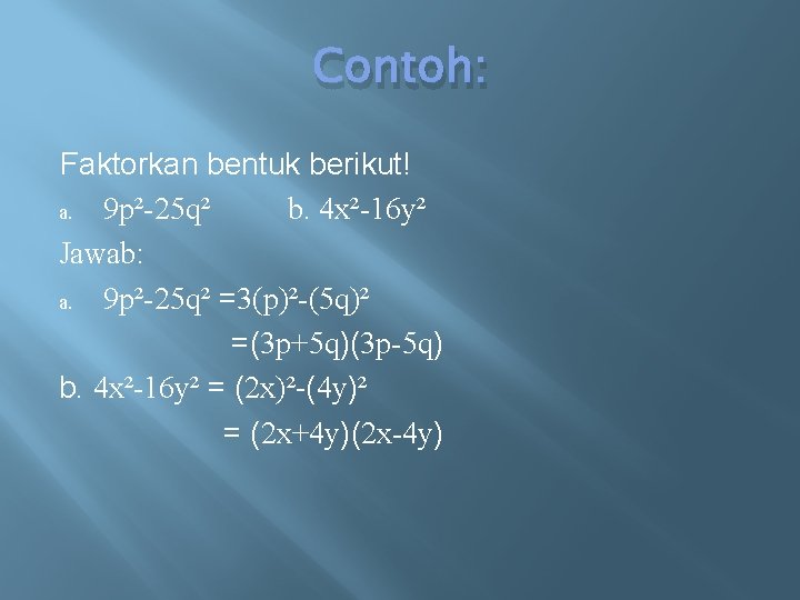 Contoh: Faktorkan bentuk berikut! a. 9 p²-25 q² b. 4 x²-16 y² Jawab: a.