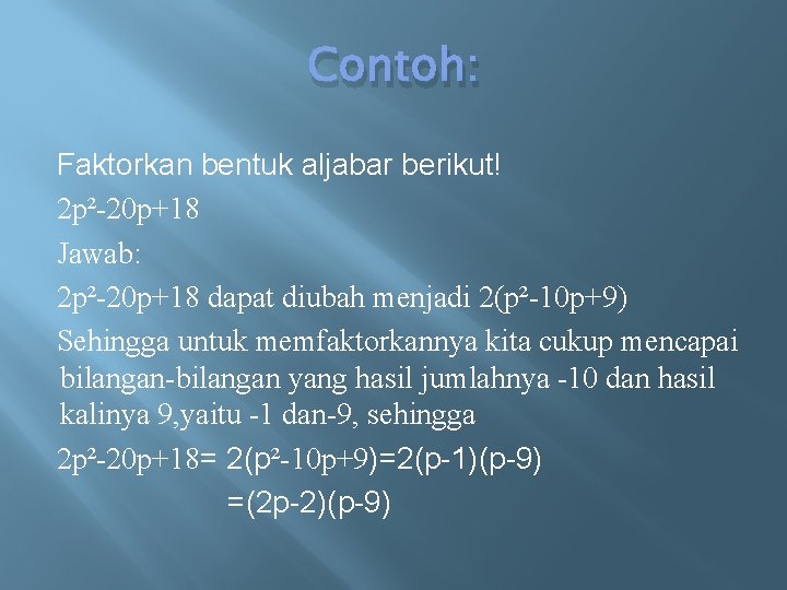 Contoh: Faktorkan bentuk aljabar berikut! 2 p²-20 p+18 Jawab: 2 p²-20 p+18 dapat diubah