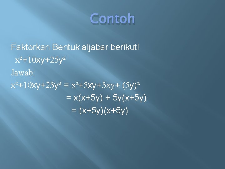 Contoh Faktorkan Bentuk aljabar berikut! x²+10 xy+25 y² Jawab: x²+10 xy+25 y² = x²+5