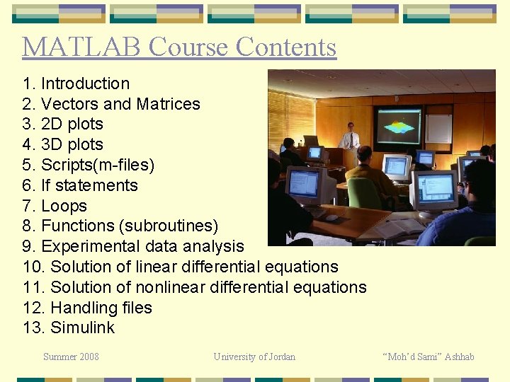 MATLAB Course Contents 1. Introduction 2. Vectors and Matrices 3. 2 D plots 4. MATLAB Course Contents 1. Introduction 2. Vectors and Matrices 3. 2 D plots 4.