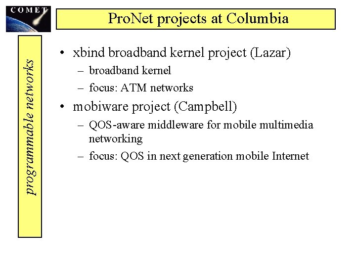 programmable networks Pro. Net projects at Columbia • xbind broadband kernel project (Lazar) –