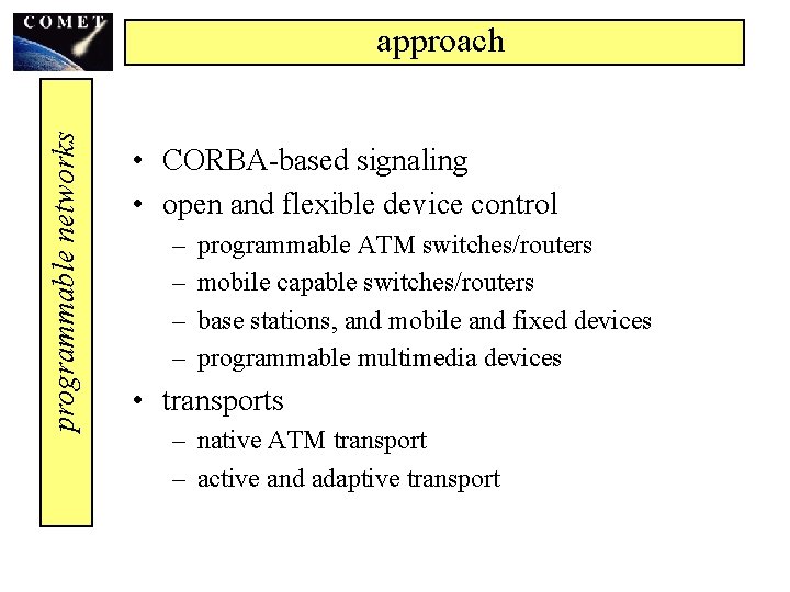 programmable networks approach • CORBA-based signaling • open and flexible device control – –