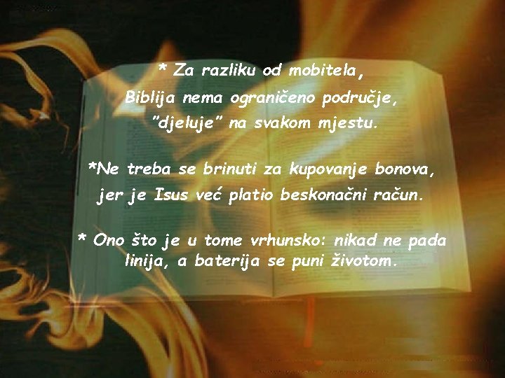 * Za razliku od mobitela, Biblija nema ograničeno područje, ”djeluje” na svakom mjestu. *Ne