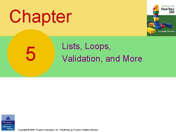 Chapter 5 Lists, Loops, Validation, and More Copyright © 2007 Pearson Education, Inc. Publishing