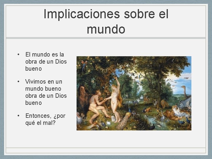 Implicaciones sobre el mundo • El mundo es la obra de un Dios bueno