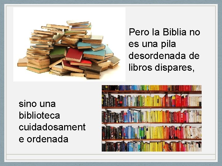 Pero la Biblia no es una pila desordenada de libros dispares, sino una biblioteca