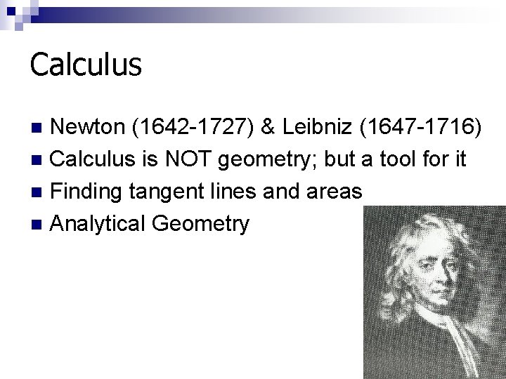 Calculus Newton (1642 -1727) & Leibniz (1647 -1716) n Calculus is NOT geometry; but