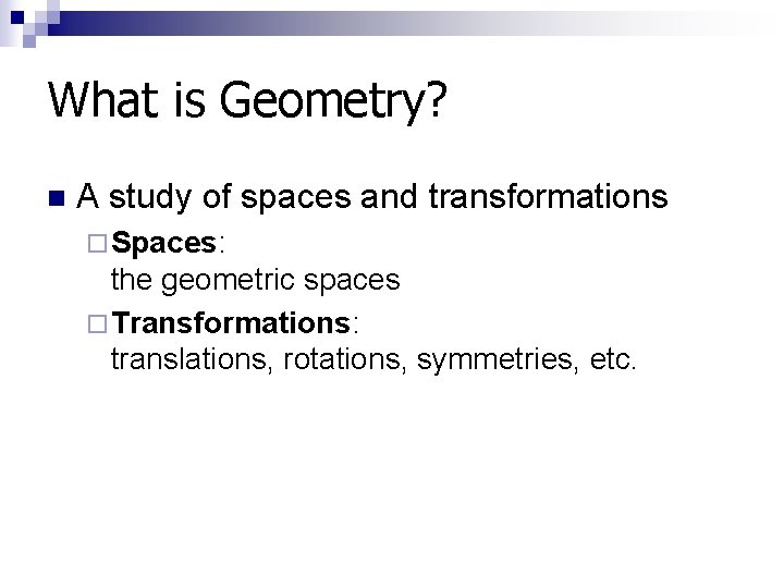 What is Geometry? n A study of spaces and transformations ¨ Spaces: the geometric
