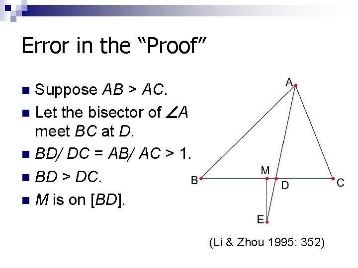 Error in the “Proof” Suppose AB > AC. n Let the bisector of A