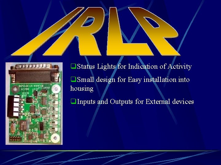 q. Status Lights for Indication of Activity q. Small design for Easy installation into