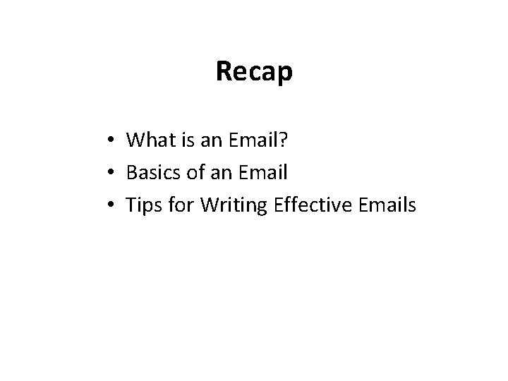 Recap • What is an Email? • Basics of an Email • Tips for