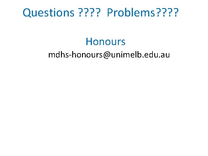Questions ? ? Problems? ? Honours mdhs-honours@unimelb. edu. au 