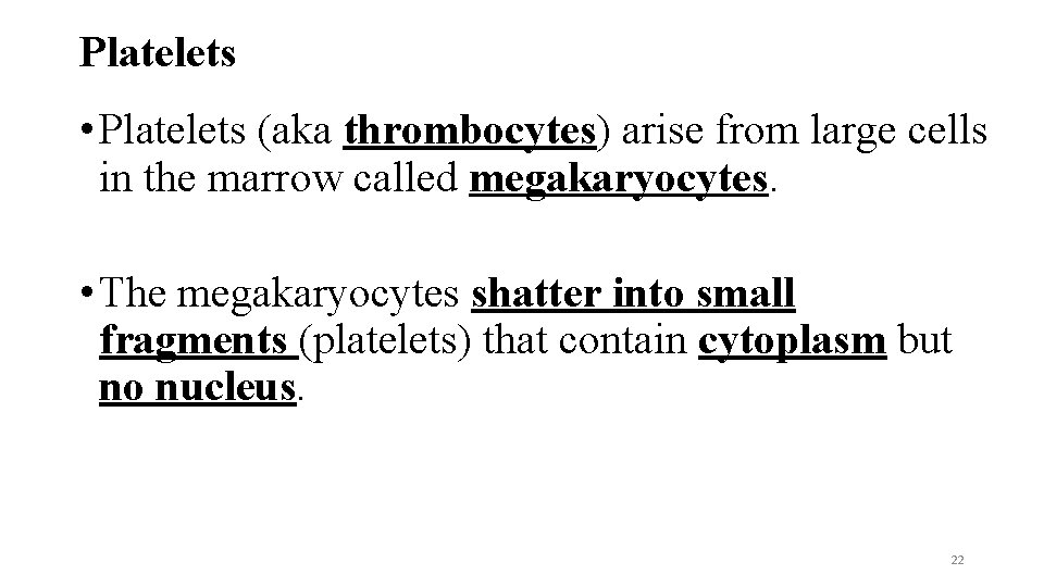 Platelets • Platelets (aka thrombocytes) arise from large cells in the marrow called megakaryocytes.