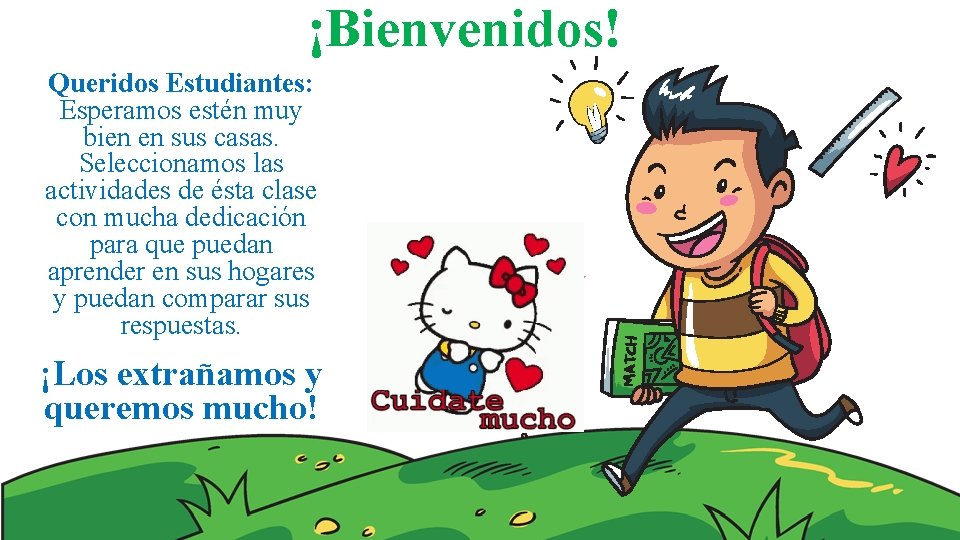 ¡Bienvenidos! Queridos Estudiantes: Esperamos estén muy bien en sus casas. Seleccionamos las actividades de