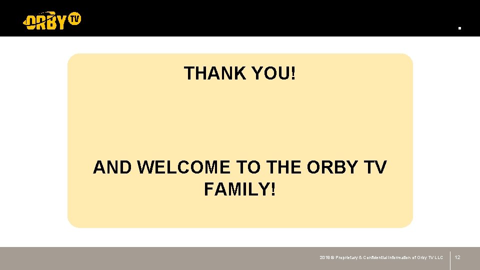 . THANK YOU! AND WELCOME TO THE ORBY TV FAMILY! 2019 © Proprietary &