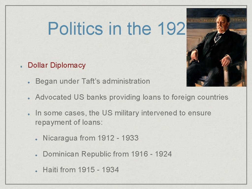 Politics in the 1920 s Dollar Diplomacy Began under Taft’s administration Advocated US banks