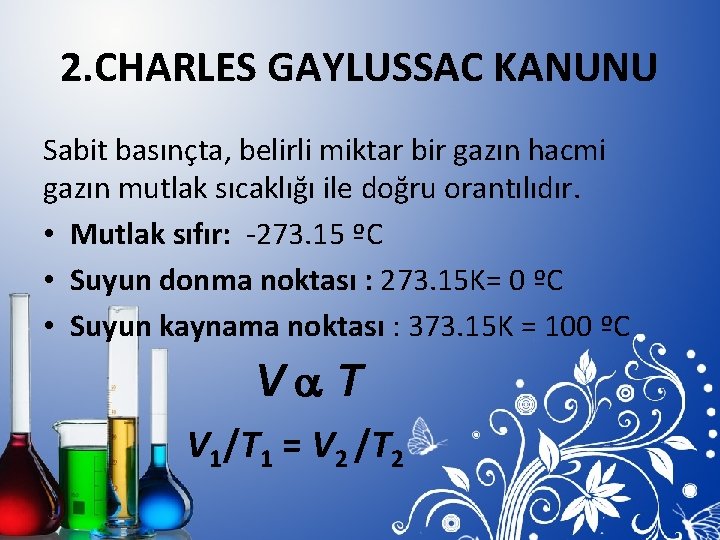 2. CHARLES GAYLUSSAC KANUNU Sabit basınçta, belirli miktar bir gazın hacmi gazın mutlak sıcaklığı