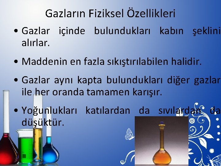 Gazların Fiziksel Özellikleri • Gazlar içinde bulundukları kabın şeklini alırlar. • Maddenin en fazla