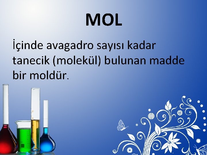 MOL İçinde avagadro sayısı kadar tanecik (molekül) bulunan madde bir moldür. 