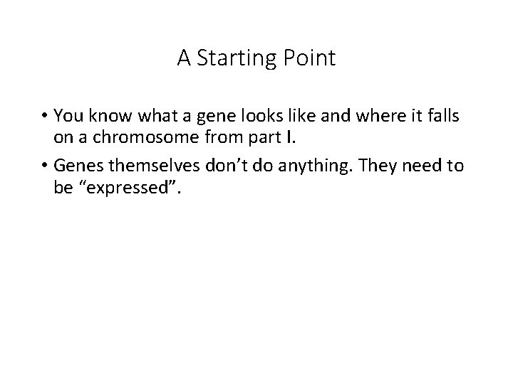 A Starting Point • You know what a gene looks like and where it
