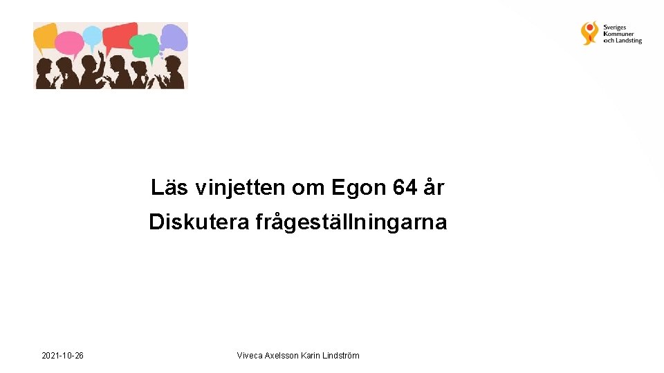 Läs vinjetten om Egon 64 år Diskutera frågeställningarna 2021 -10 -26 Viveca Axelsson Karin