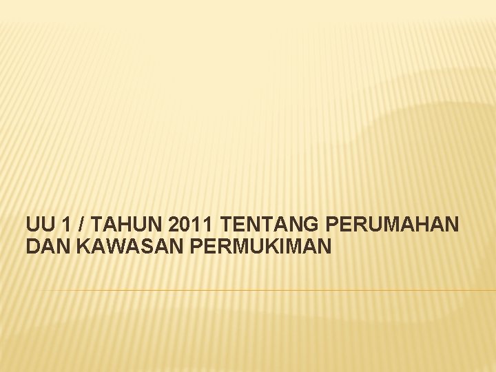 UU 1 / TAHUN 2011 TENTANG PERUMAHAN DAN KAWASAN PERMUKIMAN 