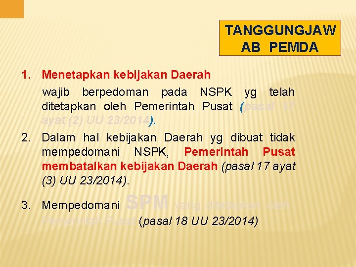 TANGGUNGJAW AB PEMDA 1. Menetapkan kebijakan Daerah wajib berpedoman pada NSPK yg telah ditetapkan