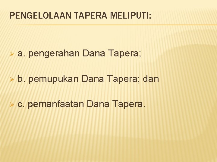 PENGELOLAAN TAPERA MELIPUTI: Ø a. pengerahan Dana Tapera; Ø b. pemupukan Dana Tapera; dan