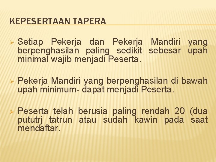 KEPESERTAAN TAPERA Ø Setiap Pekerja dan Pekerja Mandiri yang berpenghasilan paling sedikit sebesar upah