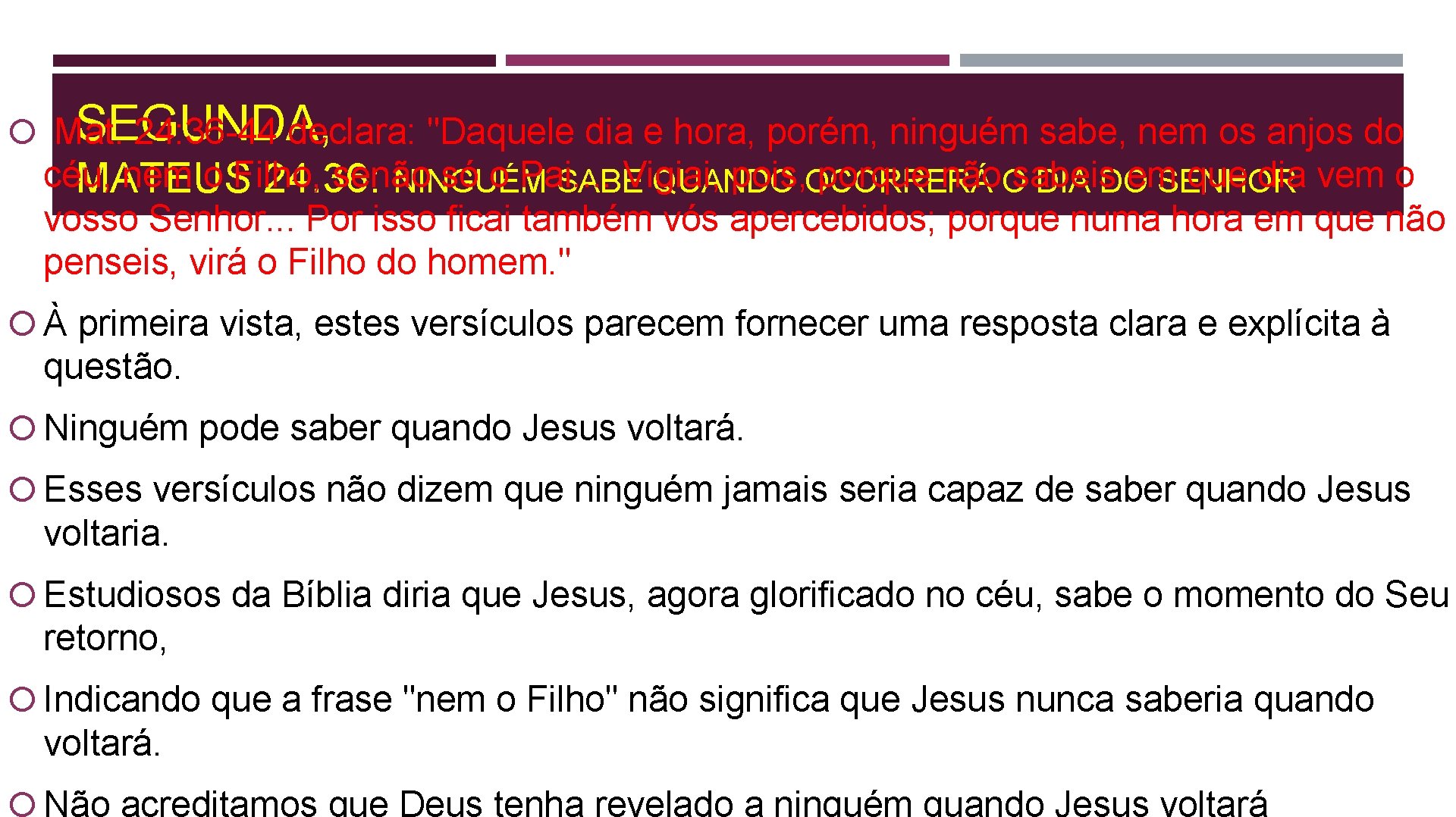 SEGUNDA, Mat. 24: 36 -44 declara: "Daquele dia e hora, porém, ninguém sabe, nem