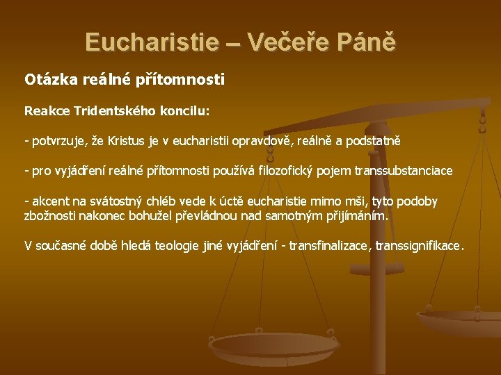 Eucharistie – Večeře Páně Otázka reálné přítomnosti Reakce Tridentského koncilu: - potvrzuje, že Kristus