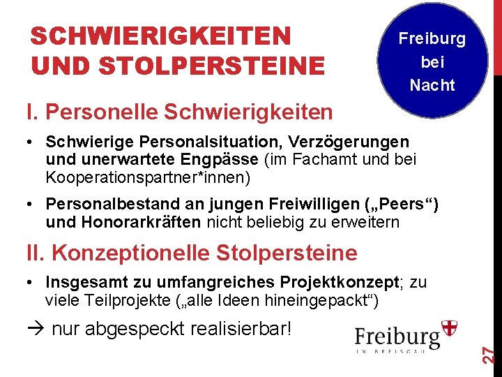 SCHWIERIGKEITEN UND STOLPERSTEINE Freiburg bei Nacht I. Personelle Schwierigkeiten • Schwierige Personalsituation, Verzögerungen und