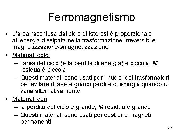 Ferromagnetismo • L’area racchiusa dal ciclo di isteresi è proporzionale all’energia dissipata nella trasformazione